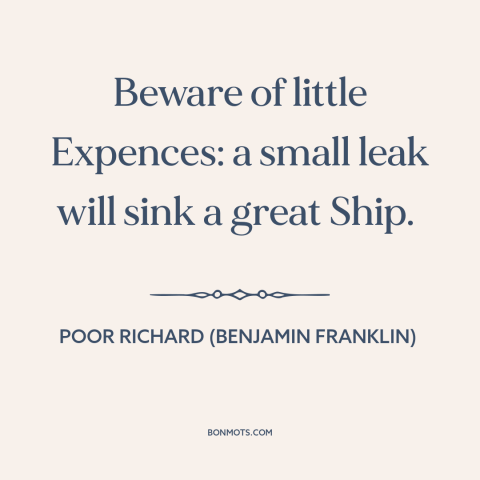 A quote from Poor Richard's Almanack about butterfly effect: “Beware of little Expences: a small leak will sink a great…”