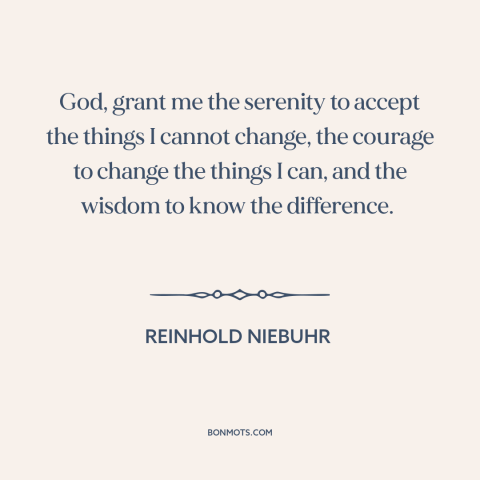 A quote by Reinhold Niebuhr about acceptance: “God, grant me the serenity to accept the things I cannot change, the courage…”