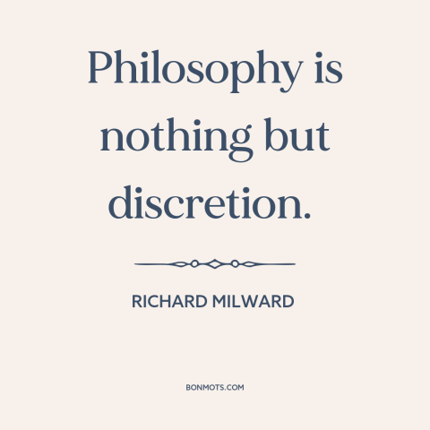 A quote by Richard Milward about philosophy: “Philosophy is nothing but discretion.”