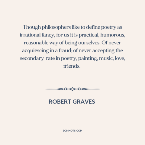 A quote by Robert Graves about poetry: “Though philosophers like to define poetry as irrational fancy, for us it is…”