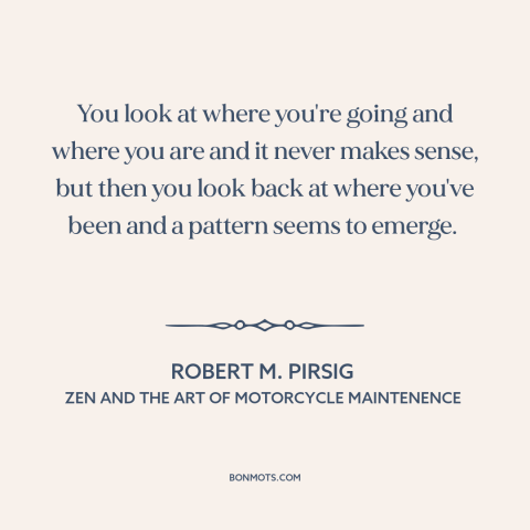 A quote by Robert M. Pirsig about in retrospect: “You look at where you're going and where you are and it never makes…”