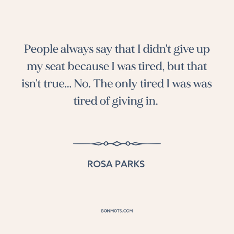 A quote by Rosa Parks about civil rights: “People always say that I didn't give up my seat because I was tired…”