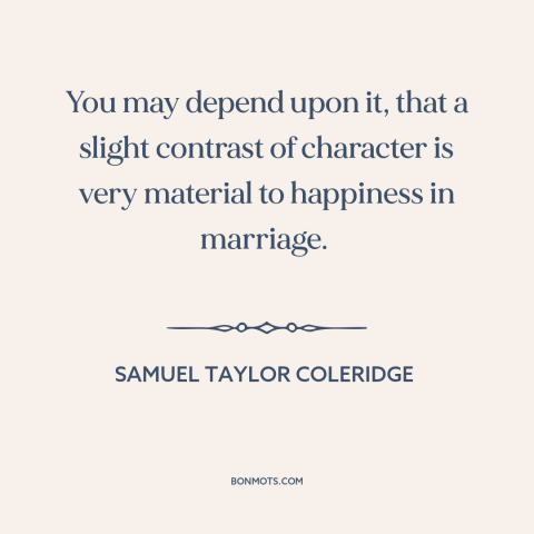 A quote by Samuel Taylor Coleridge about happiness in marriage: “You may depend upon it, that a slight contrast of…”