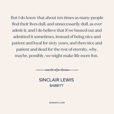 A quote by Sinclair Lewis about ennui: “But I do know that about ten times as many people find their lives dull…”