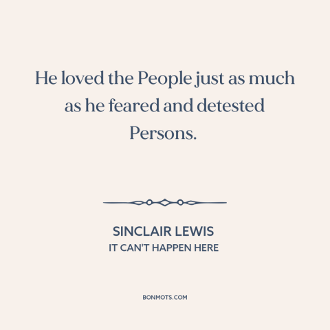 A quote by Sinclair Lewis about individual vs. the collective: “He loved the People just as much as he feared and…”