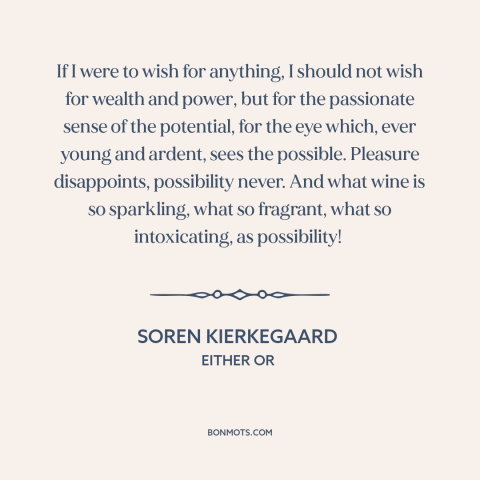 A quote by Soren Kierkegaard about possibility: “If I were to wish for anything, I should not wish for wealth and…”