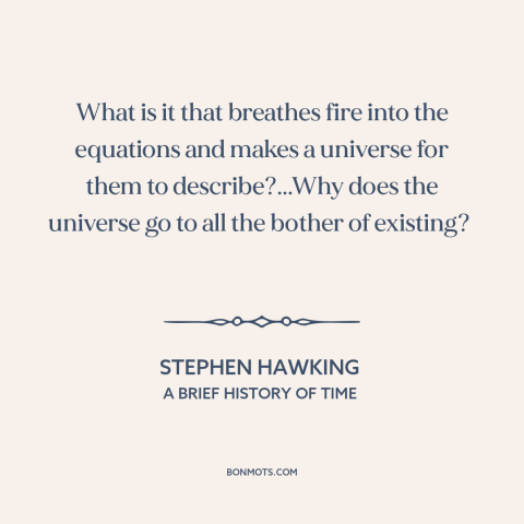 A quote by Stephen Hawking about laws of physics: “What is it that breathes fire into the equations and makes a universe…”