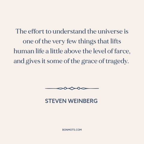 A quote by Steven Weinberg about the universe: “The effort to understand the universe is one of the very few things that…”
