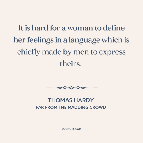 A quote by Thomas Hardy about women: “It is hard for a woman to define her feelings in a language which is chiefly made by…”