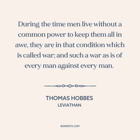 A quote by Thomas Hobbes about state of nature: “During the time men live without a common power to keep them all in…”