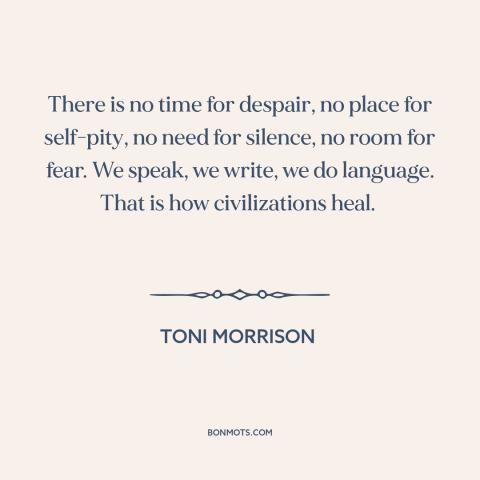 A quote by Toni Morrison about culture: “There is no time for despair, no place for self-pity, no need for silence…”