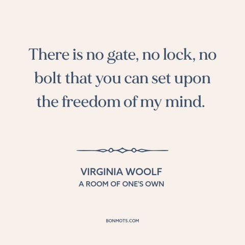 A quote by Virginia Woolf about freedom of thought: “There is no gate, no lock, no bolt that you can set upon the…”