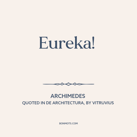 A quote by Archimedes about discovery: “Eureka!”