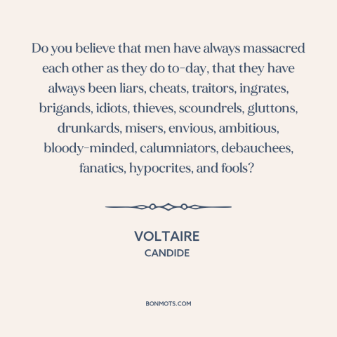 A quote by Voltaire about man and war: “Do you believe that men have always massacred each other as they do to-day…”