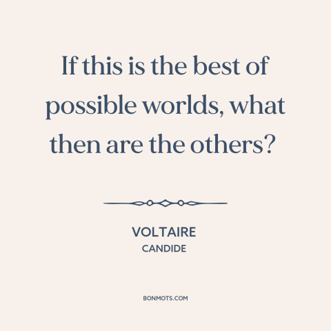 A quote by Voltaire about problem of evil: “If this is the best of possible worlds, what then are the others?”