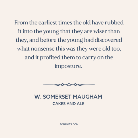 A quote by W. Somerset Maugham about old vs. young: “From the earliest times the old have rubbed it into the young that…”