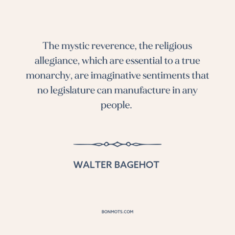 A quote by Walter Bagehot about monarchy: “The mystic reverence, the religious allegiance, which are essential to a…”