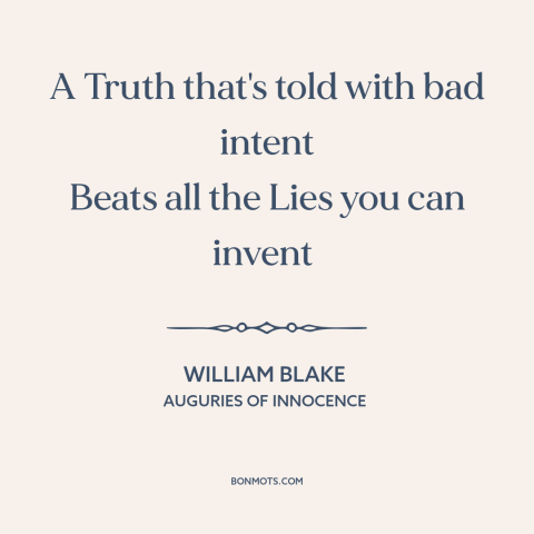 A quote by William Blake about truth and lies: “A Truth that's told with bad intent Beats all the Lies you can invent…”