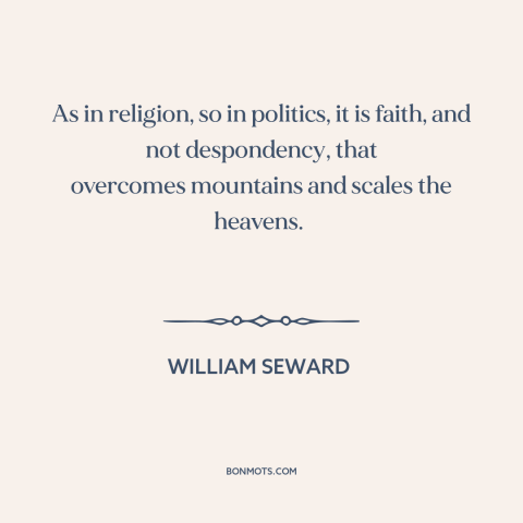 A quote by William Seward about overcoming obstacles: “As in religion, so in politics, it is faith, and not…”