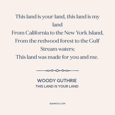 A quote by Woody Guthrie about America: “This land is your land, this land is my land From California to the…”