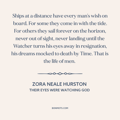 A quote by Zora Neale Hurston about dreams: “Ships at a distance have every man's wish on board. For some they come…”