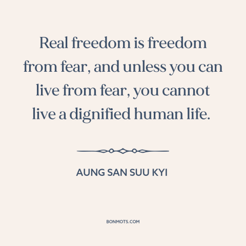 A quote by Aung San Suu Kyi about freedom from fear: “Real freedom is freedom from fear, and unless you can live from fear…”