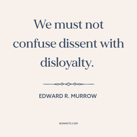 A quote by Edward R. Murrow about dissent: “We must not confuse dissent with disloyalty.”