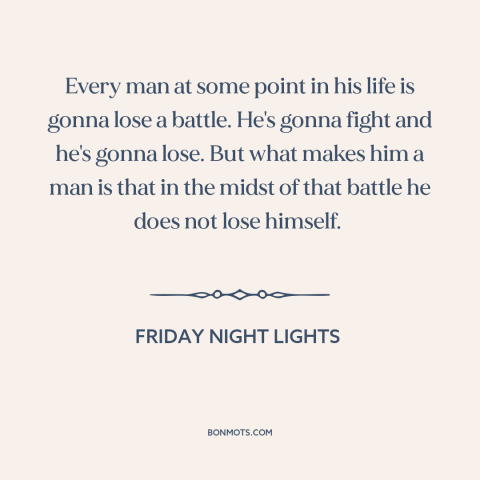 A quote from Friday Night Lights about adversity: “Every man at some point in his life is gonna lose a battle. He's…”
