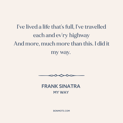 A quote by Frank Sinatra about living life to the fullest: “I've lived a life that's full, I've travelled each and…”
