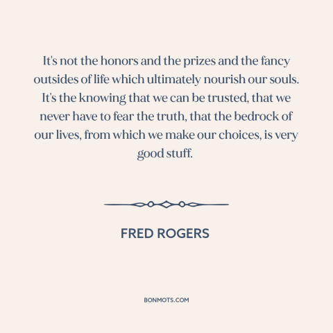 A quote by Fred Rogers about what really matters: “It's not the honors and the prizes and the fancy outsides of life which…”