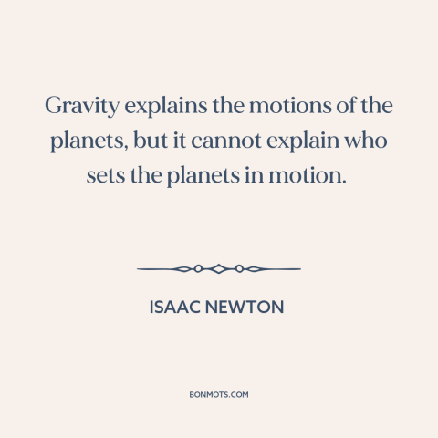 A quote by Isaac Newton about gravity: “Gravity explains the motions of the planets, but it cannot explain who sets the…”