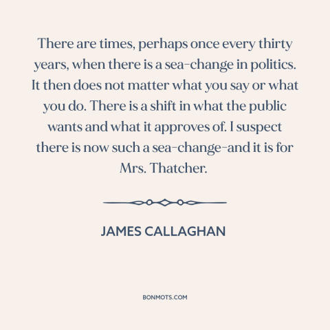 A quote by James Callaghan about political winds: “There are times, perhaps once every thirty years, when there is…”