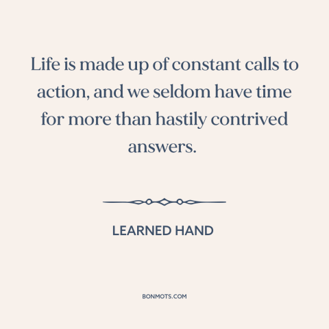 A quote by Learned Hand about decisions and choices: “Life is made up of constant calls to action, and we seldom have time…”