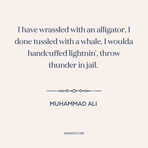 A quote by Muhammad Ali about boxing: “I have wrassled with an alligator, I done tussled with a whale, I woulda…”