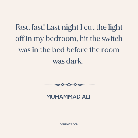 A quote by Muhammad Ali about speed and quickness: “Fast, fast! Last night I cut the light off in my bedroom, hit the…”