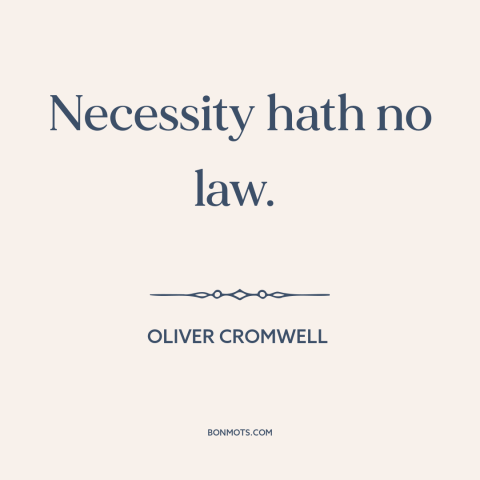 A quote by Oliver Cromwell about morality as luxury: “Necessity hath no law.”