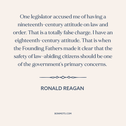 A quote by Ronald Reagan about law and order: “One legislator accused me of having a nineteenth-century attitude on law…”