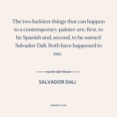 A quote by Salvador Dalí  about delusions of grandeur: “The two luckiest things that can happen to a contemporary painter…”