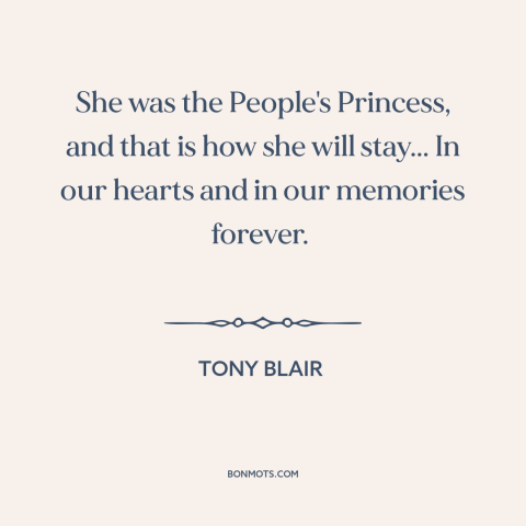 A quote by Tony Blair about princess diana: “She was the People's Princess, and that is how she will stay... In our…”