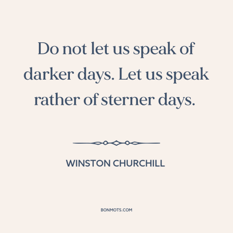 A quote by Winston Churchill about world war ii: “Do not let us speak of darker days. Let us speak rather of sterner…”
