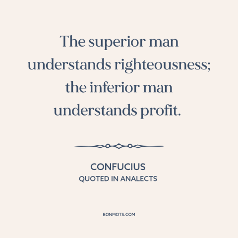 A quote by Confucius about doing the right thing: “The superior man understands righteousness; the inferior man…”