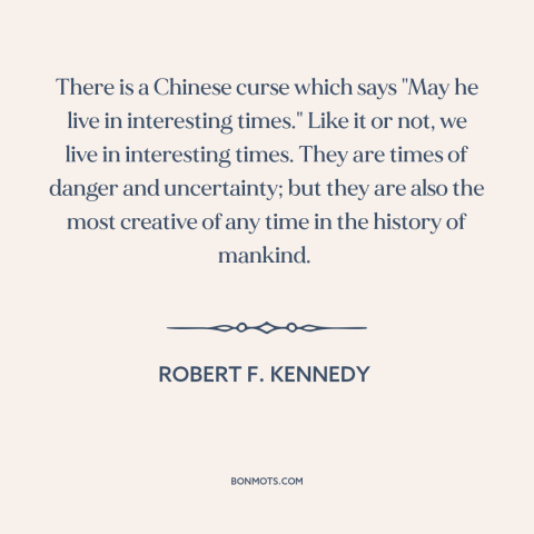 A quote by Robert F. Kennedy about the 60s: “There is a Chinese curse which says "May he live in interesting times." Like…”