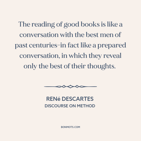 A quote by René Descartes about power of literature: “The reading of good books is like a conversation with the best men of…”