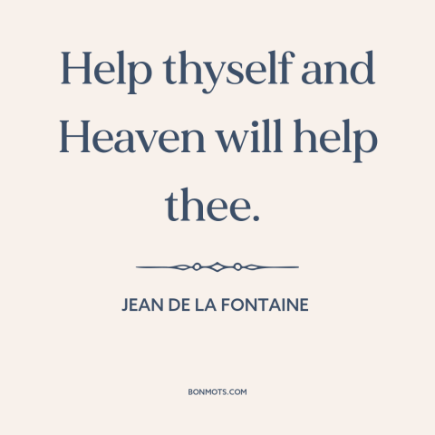 A quote by Jean de la Fontaine about taking initiative: “Help thyself and Heaven will help thee.”