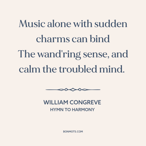 A quote by William Congreve about power of music: “Music alone with sudden charms can bind The wand'ring sense, and…”