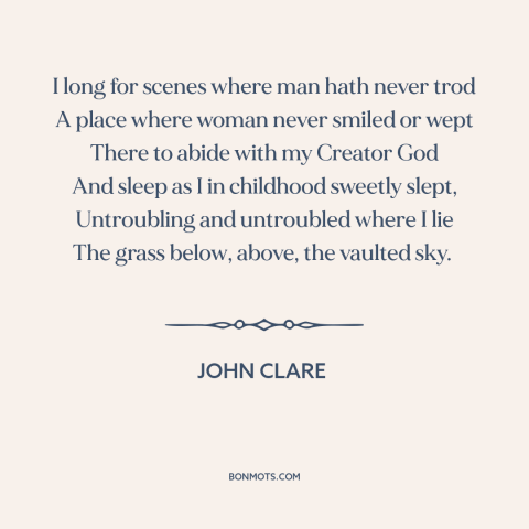 A quote by John Clare about solitude: “I long for scenes where man hath never trod A place where woman never…”