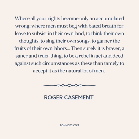 A quote by Roger Casement about resisting authority: “Where all your rights become only an accumulated wrong; where men…”