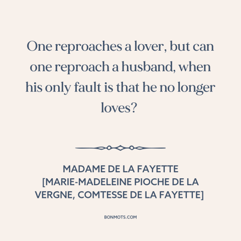 A quote by Madame de La Fayette about relationship challenges: “One reproaches a lover, but can one reproach a husband…”