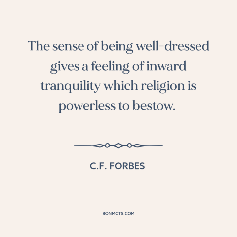 A quote by C.F. Forbes about fashion: “The sense of being well-dressed gives a feeling of inward tranquility which religion…”