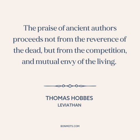 A quote by Thomas Hobbes about western intellectual tradition: “The praise of ancient authors proceeds not from the…”